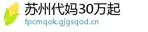 苏州代妈30万起	